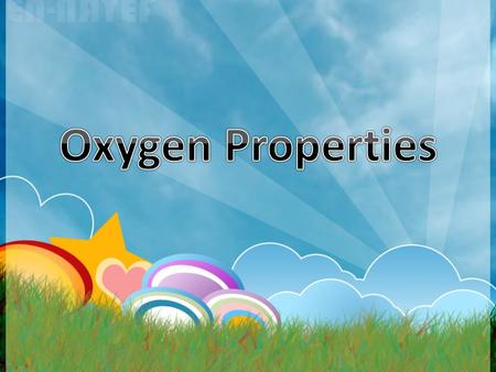 In order to know the oxygen properties let us watch this video.