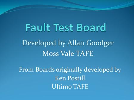 Developed by Allan Goodger Moss Vale TAFE From Boards originally developed by Ken Postill Ultimo TAFE.