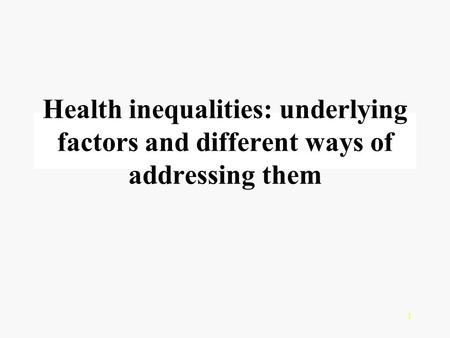 1 Health inequalities: underlying factors and different ways of addressing them.