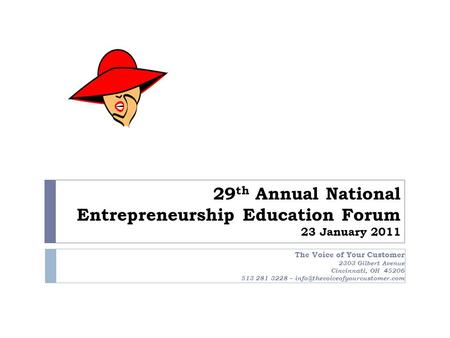 The Voice of Your Customer 2303 Gilbert Avenue Cincinnati, OH 45206 513 281 3228 – 29 th Annual National Entrepreneurship.