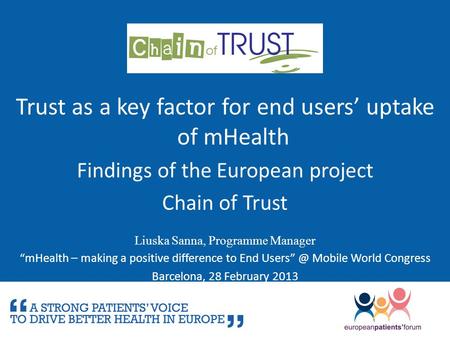 Trust as a key factor for end users’ uptake of mHealth Findings of the European project Chain of Trust Liuska Sanna, Programme Manager “mHealth – making.