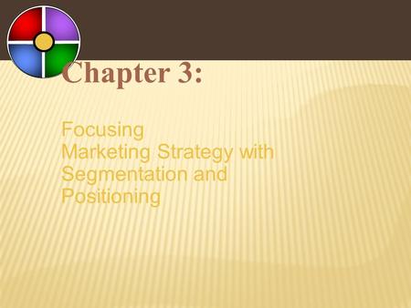 Chapter 3: Focusing Marketing Strategy with Segmentation and