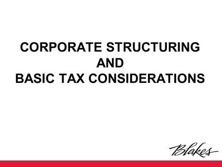 CORPORATE STRUCTURING AND BASIC TAX CONSIDERATIONS.