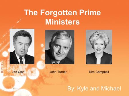 The Forgotten Prime Ministers By: Kyle and Michael Joe ClarkJohn TurnerKim Campbell.