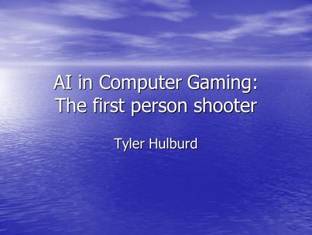 AI in Computer Gaming: The first person shooter Tyler Hulburd.