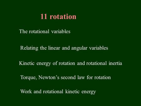 11 rotation The rotational variables Relating the linear and angular variables Kinetic energy of rotation and rotational inertia Torque, Newton’s second.