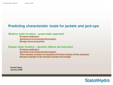 Classification: Internal Status: Draft Predicting characteristic loads for jackets and jack-ups Shallow water location – quasi-static approach Problem.