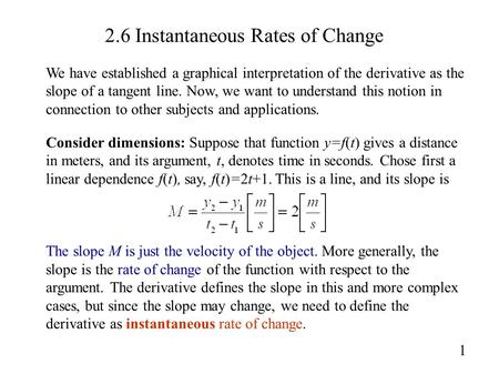 2.6 Instantaneous Rates of Change 1 We have established a graphical interpretation of the derivative as the slope of a tangent line. Now, we want to understand.