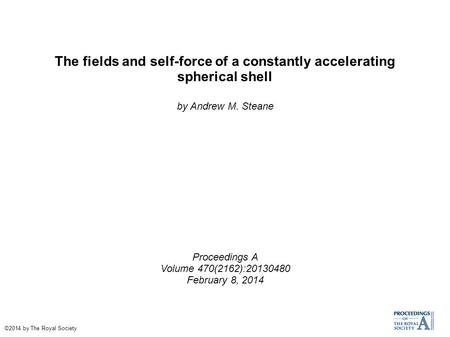 The fields and self-force of a constantly accelerating spherical shell by Andrew M. Steane Proceedings A Volume 470(2162):20130480 February 8, 2014 ©2014.