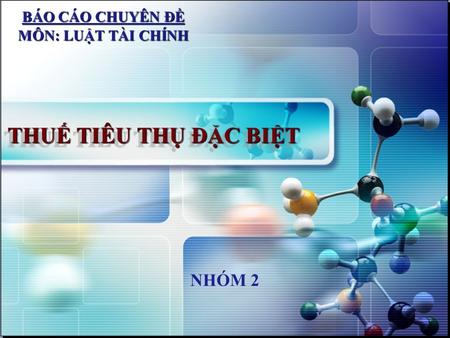 BÁO CÁO CHUYÊN ĐỀ MÔN: LUẬT TÀI CHÍNH THUẾ TIÊU THỤ ĐẶC BIỆT NHÓM 2.