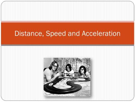 Distance, Speed and Acceleration