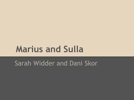 Marius and Sulla Sarah Widder and Dani Skor. Marius He lived from 157 BCE to 86 BCE He was a soldier in the Jugurthan War, and then in 107 BCE he was.