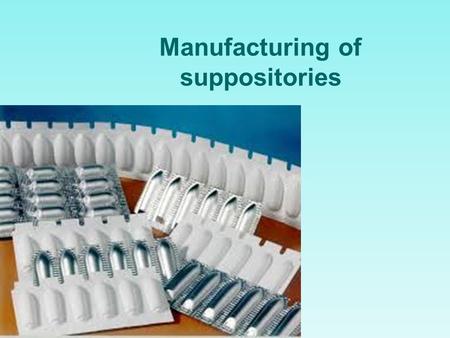 Manufacturing of suppositories