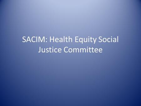 SACIM: Health Equity Social Justice Committee. How you frame an issue The questions you ask Determines your analysis of the issue Determines how you prioritize.