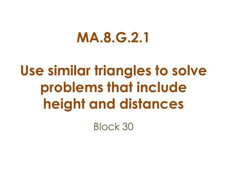 MA.8.G.2.1 Use similar triangles to solve problems that include height and distances Block 30.