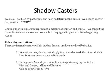 Shadow Casters We are all troubled by past events and need to determine the causes. We need to answer the question of “WHY” Coming up with explanations.