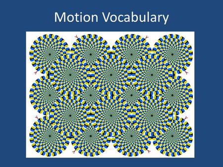 Motion Vocabulary. The act or process of changing position or place. 1.