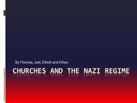 By Thomas, Joel, Elliott and Ethan. Did the Churches support the regime  Hitler tried to control the German citizens through many ways, such as propaganda.