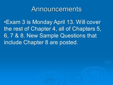 Announcements Exam 3 is Monday April 13. Will cover the rest of Chapter 4, all of Chapters 5, 6, 7 & 8. New Sample Questions that include Chapter 8 are.