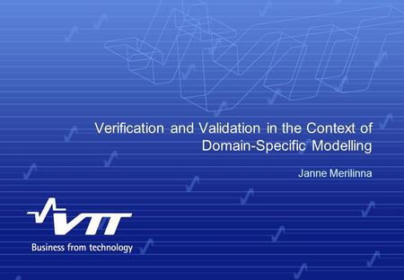 Verification and Validation in the Context of Domain-Specific Modelling Janne Merilinna.