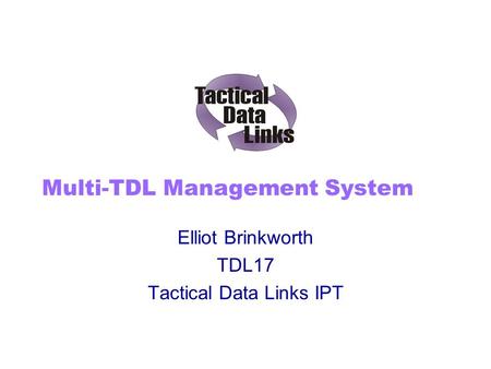 Multi-TDL Management System Elliot Brinkworth TDL17 Tactical Data Links IPT.