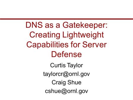 DNS as a Gatekeeper: Creating Lightweight Capabilities for Server Defense Curtis Taylor Craig Shue