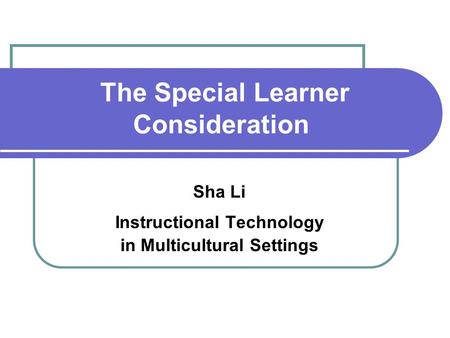 The Special Learner Consideration Sha Li Instructional Technology in Multicultural Settings.