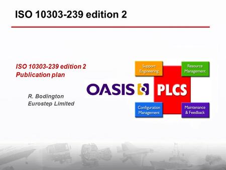 ISO 10303-239 edition 2 Publication plan R. Bodington Eurostep Limited ISO 10303-239 edition 2.