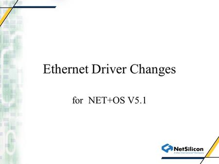 Ethernet Driver Changes for NET+OS V5.1. Design Changes Resides in bsp\devices\ethernet directory. Source code broken into more C files. Native driver.