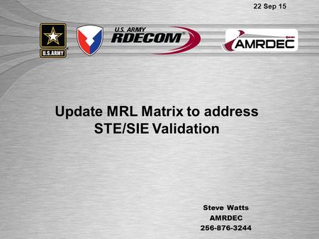 Update MRL Matrix to address STE/SIE Validation Steve Watts AMRDEC 256-876-3244 22 Sep 15.