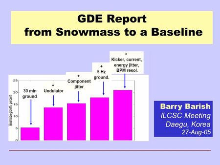 GDE Report from Snowmass to a Baseline Barry Barish ILCSC Meeting Daegu, Korea 27-Aug-05.