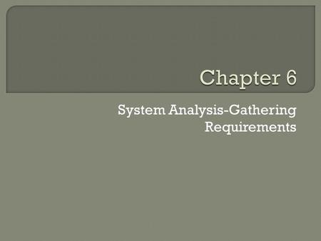 System Analysis-Gathering Requirements.  System analysis is the process of gathering info about existing system, which may be computerized or not, while.