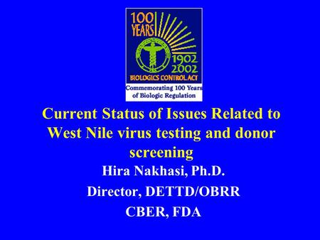 Current Status of Issues Related to West Nile virus testing and donor screening Hira Nakhasi, Ph.D. Director, DETTD/OBRR CBER, FDA.