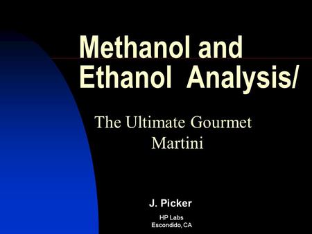 HP Labs Escondido, CA Methanol and Ethanol Analysis/ J. Picker The Ultimate Gourmet Martini.