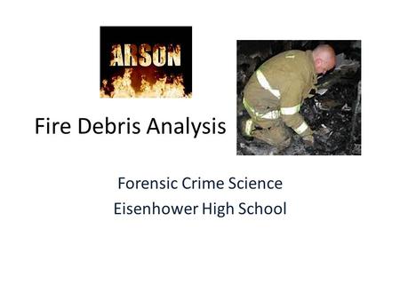 Fire Debris Analysis Forensic Crime Science Eisenhower High School.