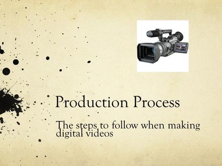 Production Process The steps to follow when making digital videos.