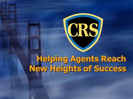 Helping Agents Reach New Heights of Success What Is CRS? What Is CRS?