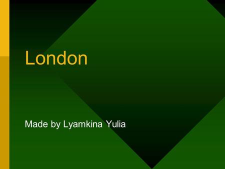 London Made by Lyamkina Yulia. London-is the capital of the United Kingdom.