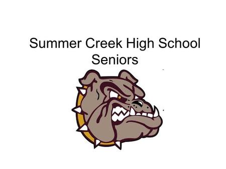 Summer Creek High School Seniors. This is the time to make important Decisions! Decide: What are your interests? What are your goals? What are your favorite.