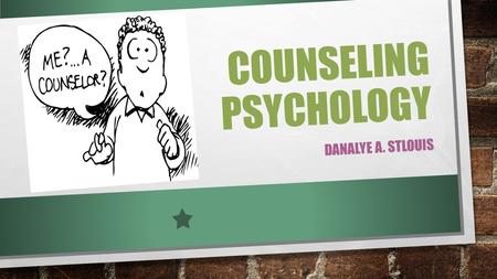 COUNSELING PSYCHOLOGY DANALYE A. STLOUIS. COUNSELING PSYCHOLOGY FACILITATES PERSONAL AND INTERPERSONAL FUNCTIONING ACROSS THE LIFE SPAN WITH A FOCUS ON.