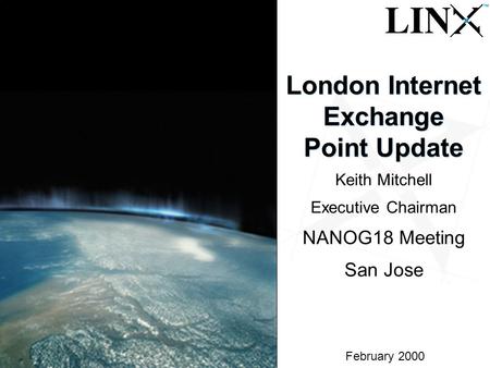 1 February 2000 London Internet Exchange Point Update Keith Mitchell Executive Chairman NANOG18 Meeting San Jose.