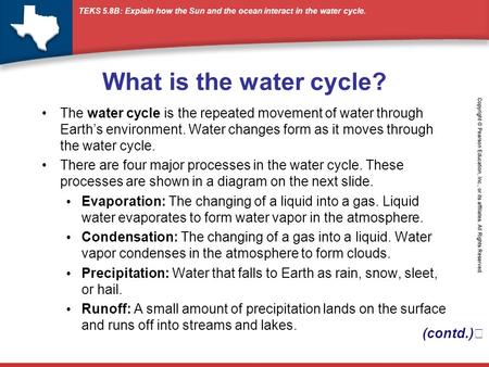 What is the water cycle? The water cycle is the repeated movement of water through Earth’s environment. Water changes form as it moves through the water.