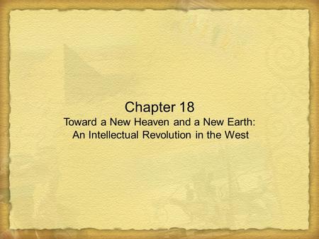 Chapter 18 Toward a New Heaven and a New Earth: An Intellectual Revolution in the West.