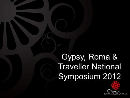 Gypsy, Roma & Traveller National Symposium 2012. Welcome & Official Opening Text.