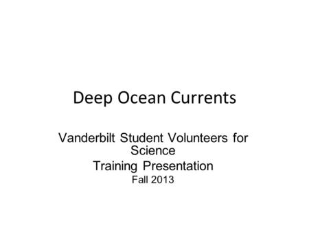 Deep Ocean Currents Vanderbilt Student Volunteers for Science Training Presentation Fall 2013.