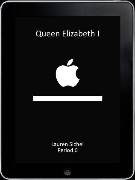 LOAD Queen Elizabeth I Lauren Sichel Period 6 HOME ContactsMailWeather iPodPhotosNews Crown Creator Queen Weekly Escape From Jail!