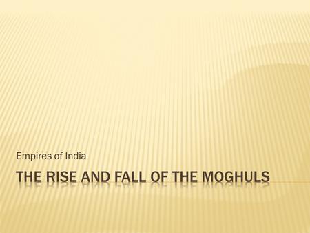 Empires of India. AKBAR the GREAT After the fall of the Gupta Empire in the 500s, India broke apart into a number of small kingdoms. During period of.