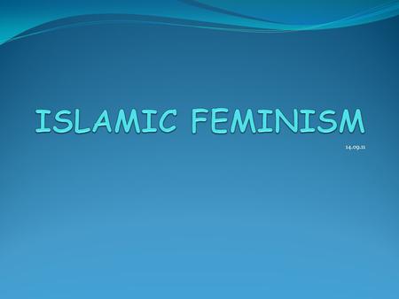 14.09.11. FEMINISMS - No Boundaries - Produced in particular places with context bound issues - It is a plant which grows in its own soil. - But that.