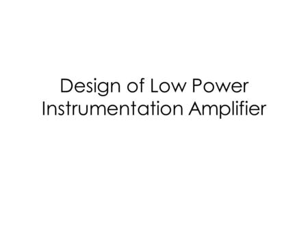 Design of Low Power Instrumentation Amplifier. Instrumentation Amplifier.