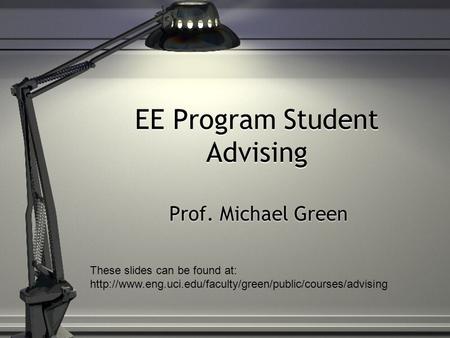 EE Program Student Advising Prof. Michael Green These slides can be found at: